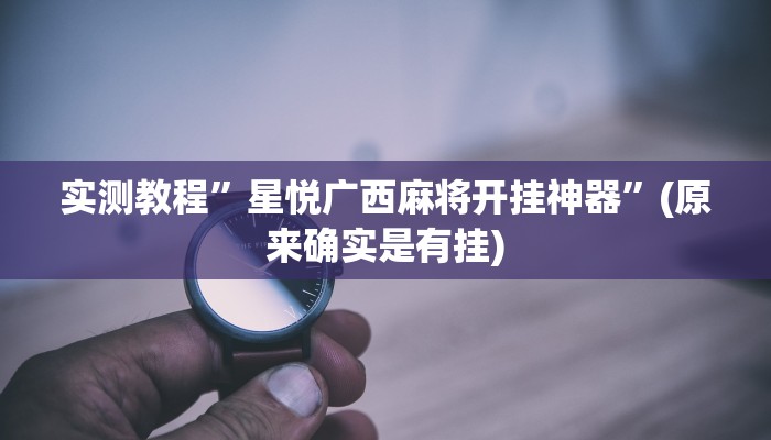 实测教程”星悦广西麻将开挂神器”(原来确实是有挂)