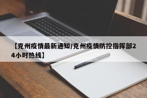 【克州疫情最新通知/克州疫情防控指挥部24小时热线】