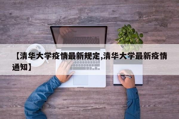 【清华大学疫情最新规定,清华大学最新疫情通知】