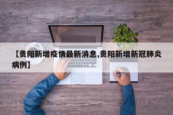 【贵阳新增疫情最新消息,贵阳新增新冠肺炎病例】