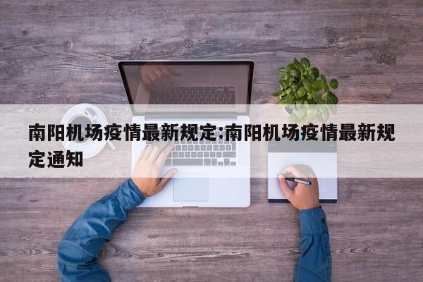 南阳机场疫情最新规定:南阳机场疫情最新规定通知