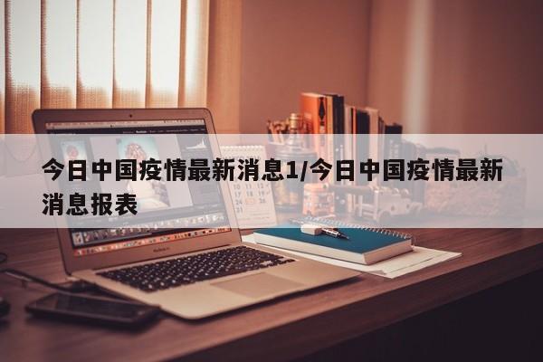今日中国疫情最新消息1/今日中国疫情最新消息报表