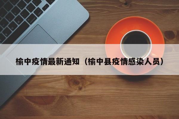 榆中疫情最新通知（榆中县疫情感染人员）