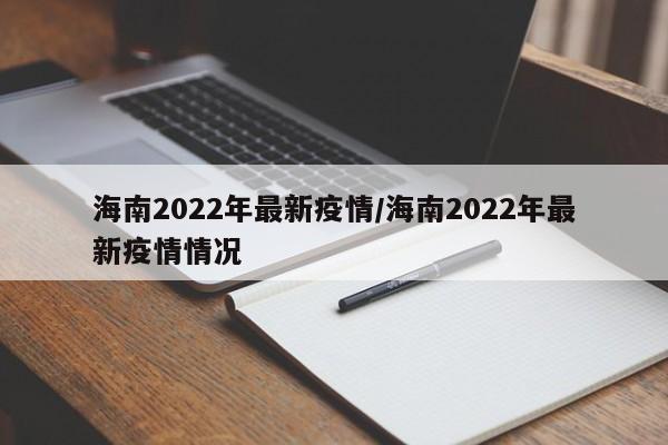 海南2022年最新疫情/海南2022年最新疫情情况
