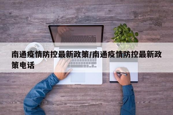 南通疫情防控最新政策/南通疫情防控最新政策电话