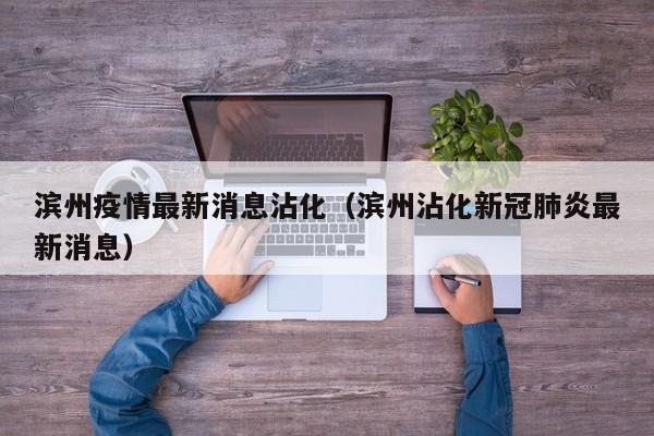 滨州疫情最新消息沾化（滨州沾化新冠肺炎最新消息）