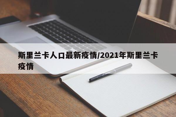斯里兰卡人口最新疫情/2021年斯里兰卡疫情