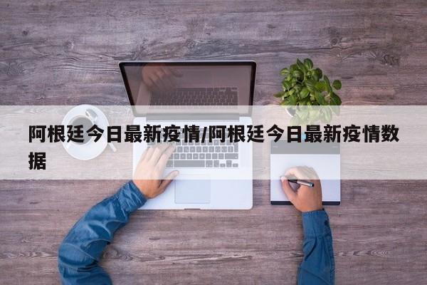 阿根廷今日最新疫情/阿根廷今日最新疫情数据