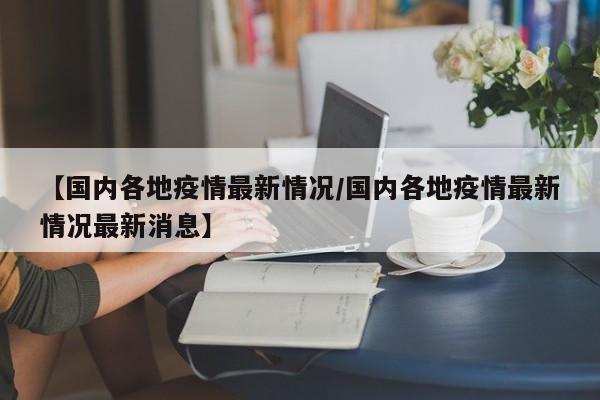 【国内各地疫情最新情况/国内各地疫情最新情况最新消息】